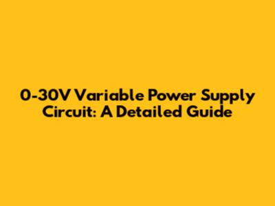 0-30V Variable Power Supply Circuit: A Detailed Guide
