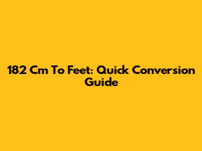 182 Cm To Feet: Quick Conversion Guide