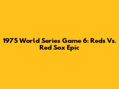 1975 World Series Game 6: Reds Vs. Red Sox Epic