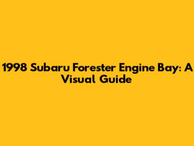 1998 Subaru Forester Engine Bay: A Visual Guide