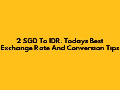 2 SGD To IDR: Today's Best Exchange Rate And Conversion Tips