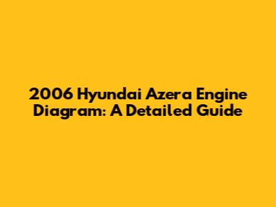 2006 Hyundai Azera Engine Diagram: A Detailed Guide