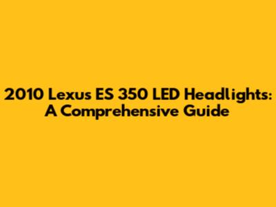 2010 Lexus ES 350 LED Headlights: A Comprehensive Guide