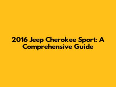 2016 Jeep Cherokee Sport: A Comprehensive Guide