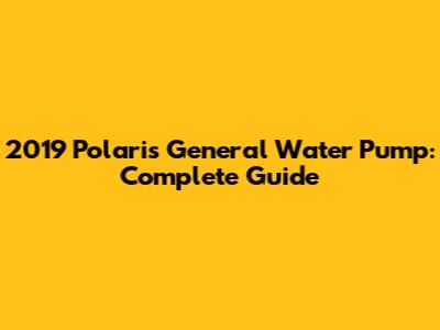2019 Polaris General Water Pump: Complete Guide