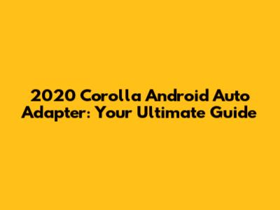 2020 Corolla Android Auto Adapter: Your Ultimate Guide