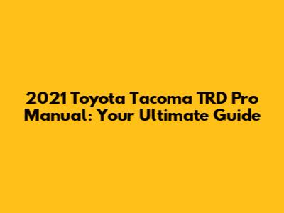 2021 Toyota Tacoma TRD Pro Manual: Your Ultimate Guide