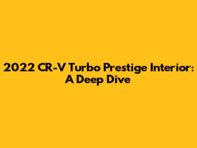 2022 CR-V Turbo Prestige Interior: A Deep Dive