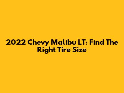 2022 Chevy Malibu LT: Find The Right Tire Size