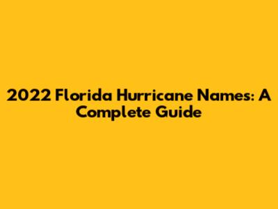 2022 Florida Hurricane Names: A Complete Guide