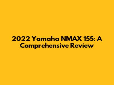 2022 Yamaha NMAX 155: A Comprehensive Review