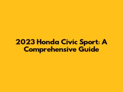 2023 Honda Civic Sport: A Comprehensive Guide
