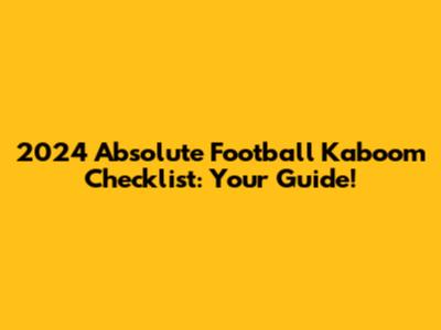 2024 Absolute Football Kaboom Checklist: Your Guide!