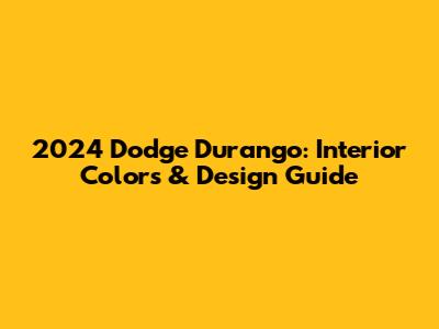2024 Dodge Durango: Interior Colors & Design Guide