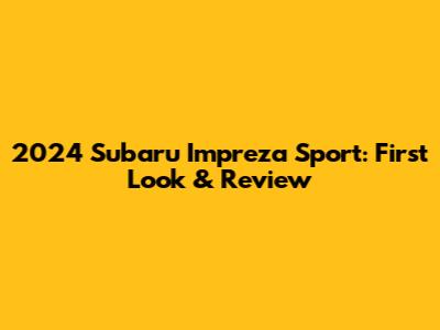 2024 Subaru Impreza Sport: First Look & Review