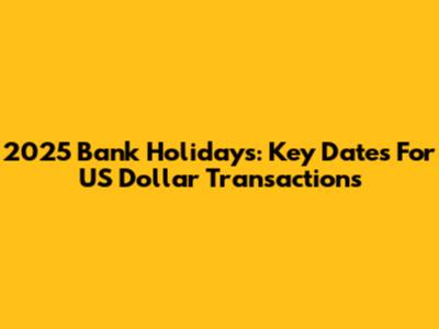 2025 Bank Holidays: Key Dates For US Dollar Transactions