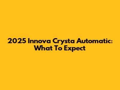 2025 Innova Crysta Automatic: What To Expect