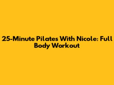 25-Minute Pilates With Nicole: Full Body Workout