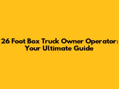 26 Foot Box Truck Owner Operator: Your Ultimate Guide