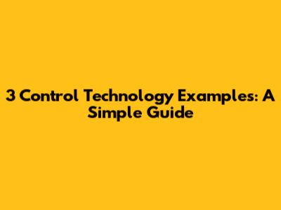 3 Control Technology Examples: A Simple Guide