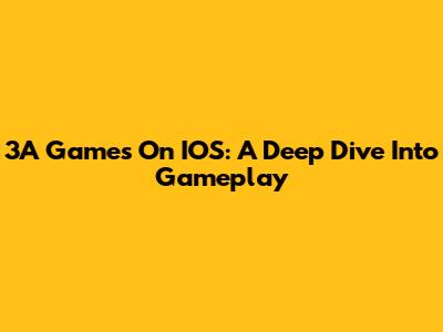 3A Games On IOS: A Deep Dive Into Gameplay