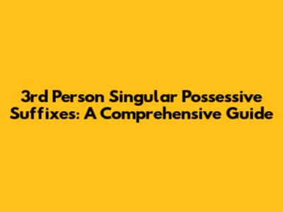 3rd Person Singular Possessive Suffixes: A Comprehensive Guide