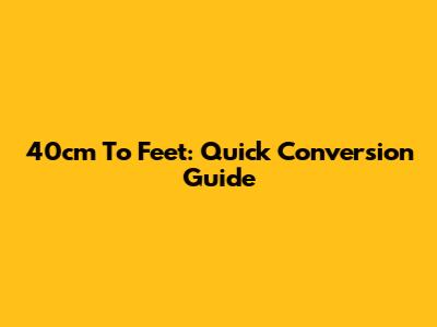 40cm To Feet: Quick Conversion Guide