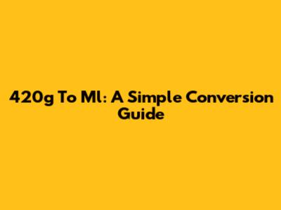 420g To Ml: A Simple Conversion Guide