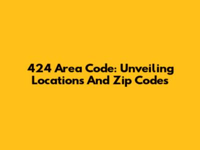 424 Area Code: Unveiling Locations And Zip Codes