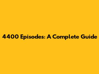 4400 Episodes: A Complete Guide
