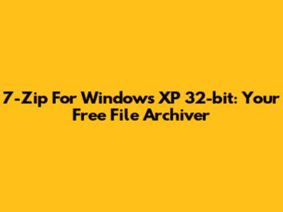 7-Zip For Windows XP 32-bit: Your Free File Archiver