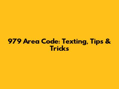 979 Area Code: Texting, Tips & Tricks