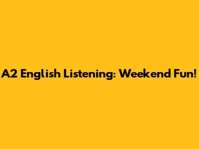 A2 English Listening: Weekend Fun!