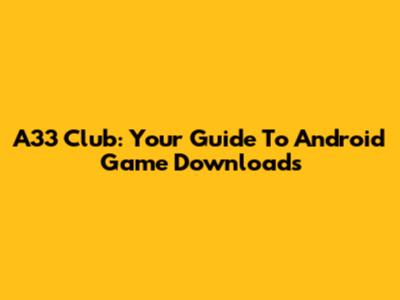 A33 Club: Your Guide To Android Game Downloads