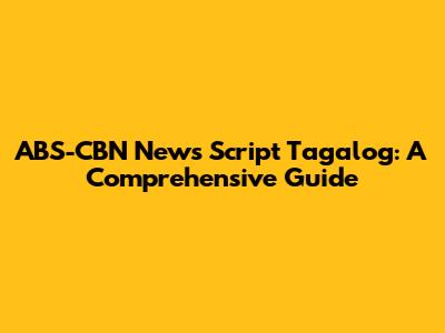 ABS-CBN News Script Tagalog: A Comprehensive Guide