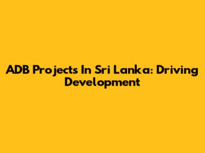 ADB Projects In Sri Lanka: Driving Development