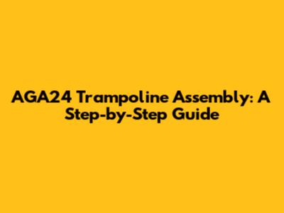 AGA24 Trampoline Assembly: A Step-by-Step Guide