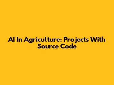 AI In Agriculture: Projects With Source Code