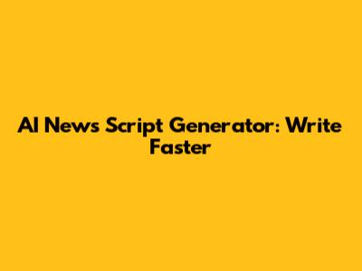 AI News Script Generator: Write Faster