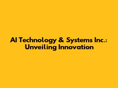AI Technology & Systems Inc.: Unveiling Innovation