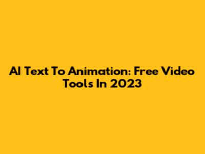 AI Text To Animation: Free Video Tools In 2023