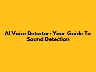 AI Voice Detector: Your Guide To Sound Detection