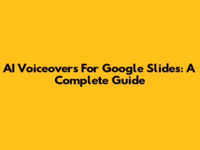 AI Voiceovers For Google Slides: A Complete Guide