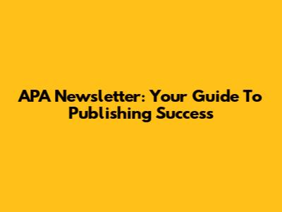 APA Newsletter: Your Guide To Publishing Success