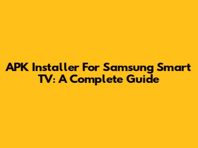 APK Installer For Samsung Smart TV: A Complete Guide