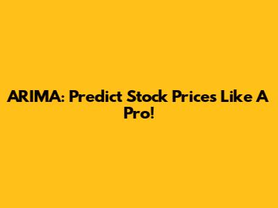 ARIMA: Predict Stock Prices Like A Pro!