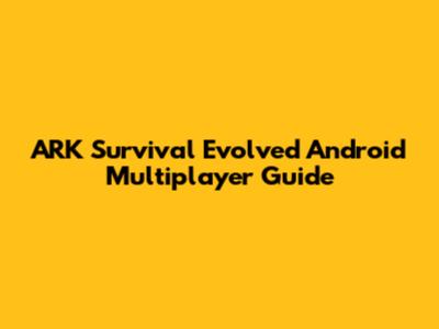 ARK Survival Evolved Android Multiplayer Guide