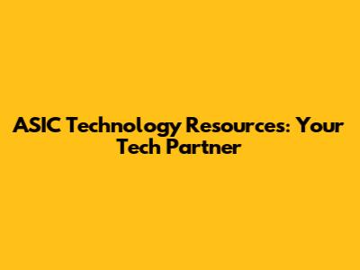 ASIC Technology Resources: Your Tech Partner