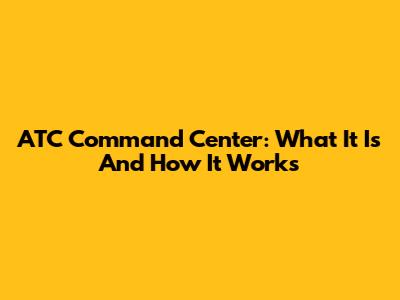 ATC Command Center: What It Is And How It Works