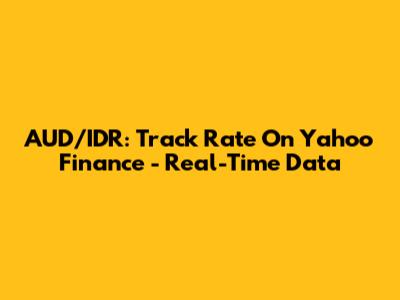 AUD/IDR: Track Rate On Yahoo Finance - Real-Time Data